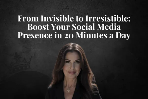From Invisible to Irresistible: Boost Your Social Media Presence in 20 Minutes a Day