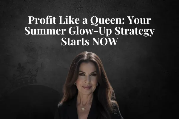 Profit Like a Queen: Your Summer Glow-Up Strategy Starts NOW