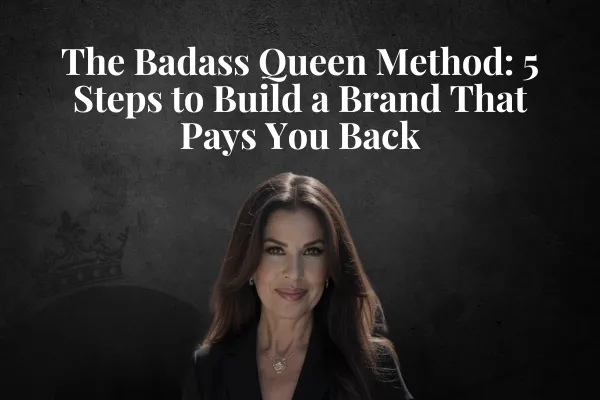 The Badass Queen Method: 5 Steps to Build a Brand That Pays You Back