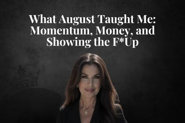 What August Taught Me: Momentum, Money, and Showing the F*Up