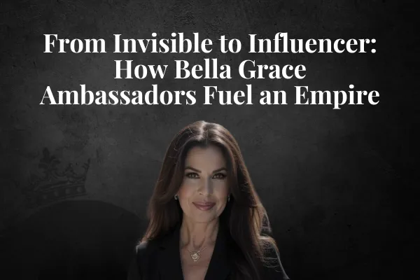 From Invisible to Influencer: How Bella Grace Ambassadors Fuel an Empire