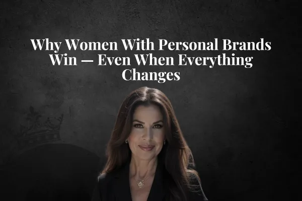 Why Women With Personal Brands Win — Even When Everything Changes