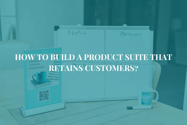 How to Build a Product Suite That Works for Your Business and Your Clients