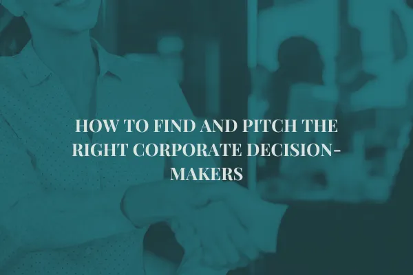 How to Find and Pitch the Right Corporate Decision-Makers
