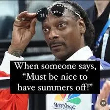 It must be nice to have your summers off. Or as teachers call it, non-contract time