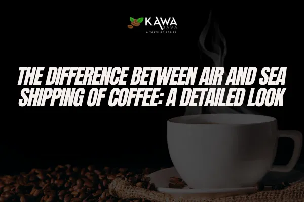 coffee shipping methods, air shipping vs sea shipping, coffee freshness, Kawa Java coffee transport, coffee logistics, coffee quality, coffee import