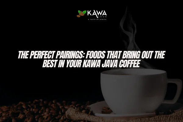 Kawa Java coffee, coffee pairings, best food for coffee, coffee and dessert, coffee and breakfast, food and coffee combinations, coffee flavors, light roast coffee, dark roast coffee, medium roast coffee, iced coffee, coffee and snacks, enhancing coffee experience