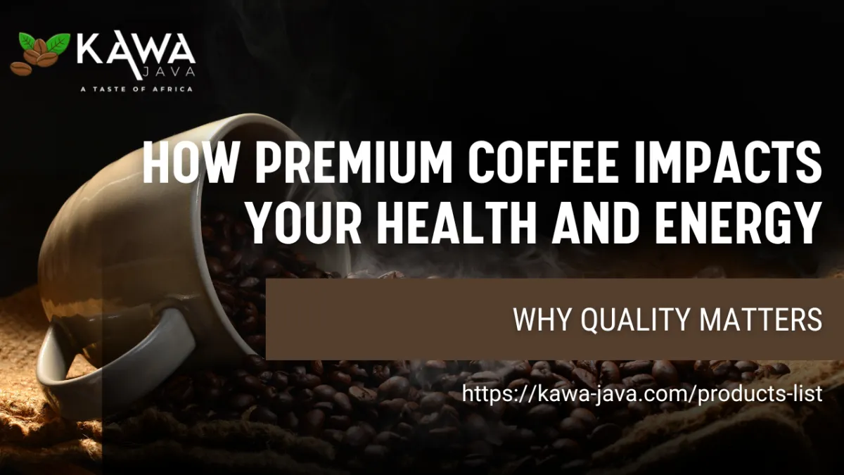Why Quality Matters: How Premium Coffee Impacts Your Health and Energy