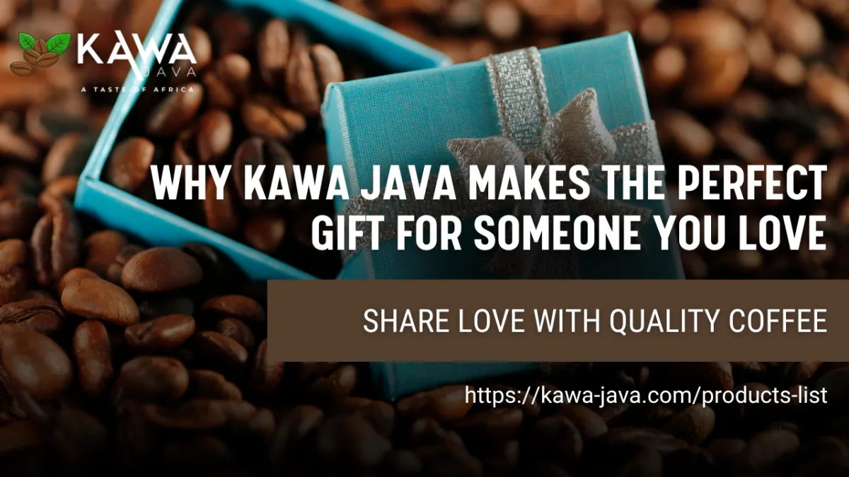 Why Kawa Java Makes the Perfect Gift for Someone You Love