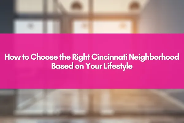 How to Choose the Right Cincinnati Neighborhood Based on Your Lifestyle