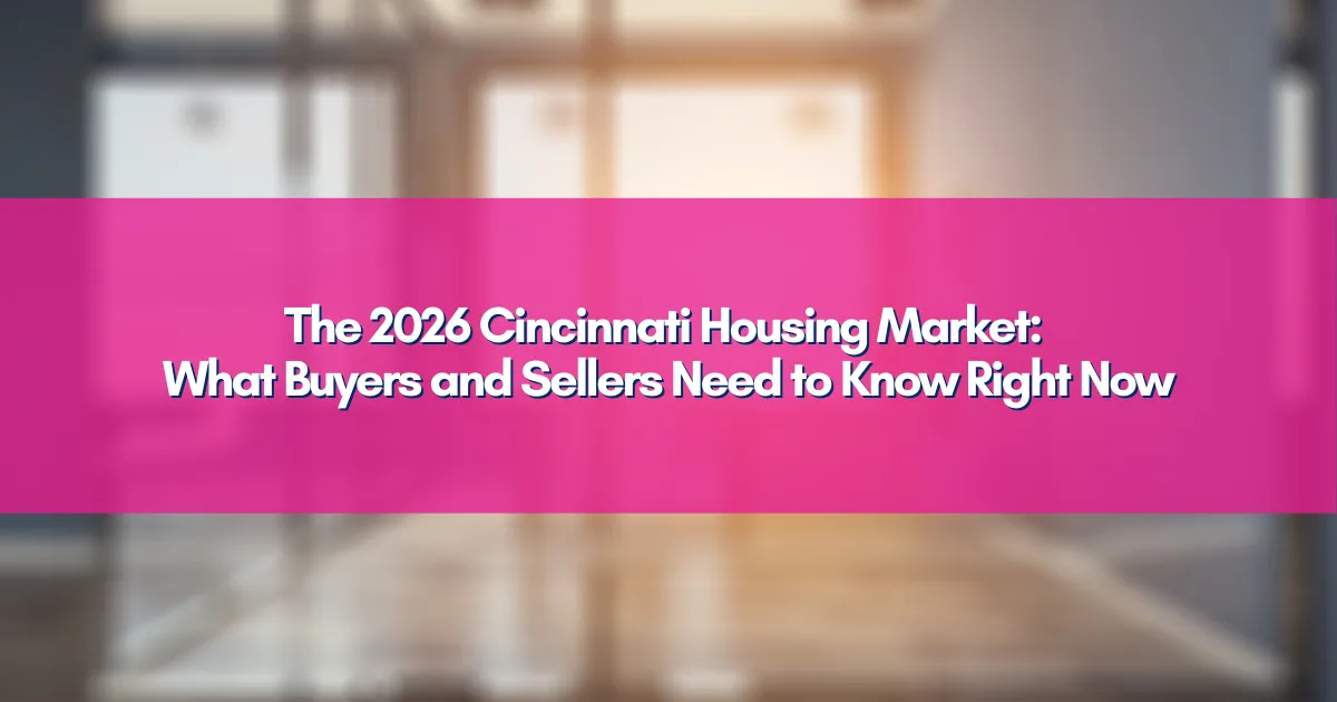 The 2026 Cincinnati Housing Market: What Buyers and Sellers Need to Know Right Now