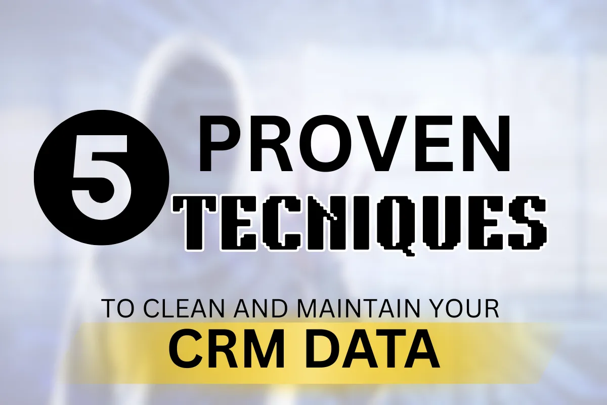5 Proven Techniques to Clean and Maintain Your CRM Data