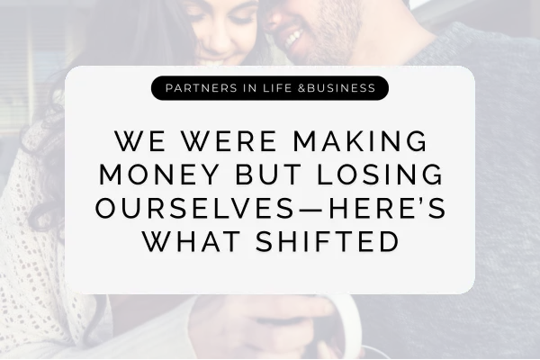 We Were Making Money But Losing Ourselves—Here’s What Shifted