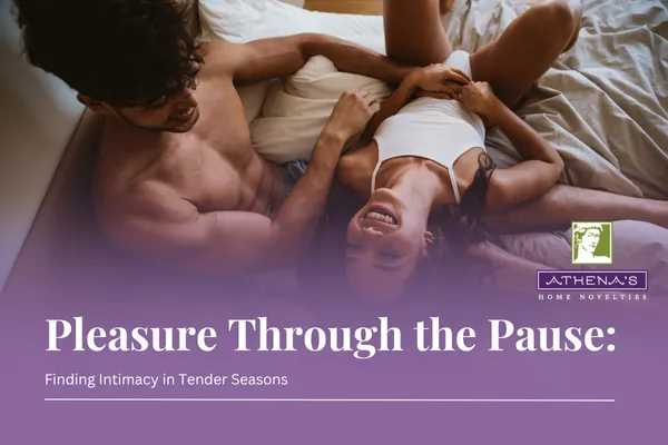Pleasure Through the Pause: Finding Intimacy in Tender Season