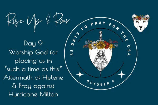 35 Days to Pray for the USA- Day 9 Worshiping God for placing us in such a time as this. Praying for aftermath of Helene & praying against Hurricane Milton