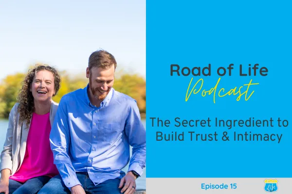 Road of Life Podcast Episode 15 - The Secret Ingredient to Build Trust & Intimacy