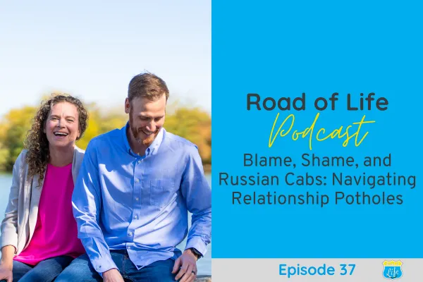 Road of Life Podcast Episode 37: Blame, Shame, and Russian Cabs: Navigating Relationship Potholes