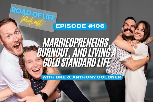 Road of Life Podcast Episode 106 - Marriedpreneurs, Burnout,  and Living a Gold Standard Life with Anthony & Bre Goldner