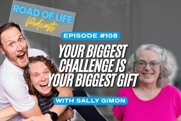 Road of Life Podcast Episode 108 - Your Biggest Challenge is Your Biggest Gift - with Sally Gimon