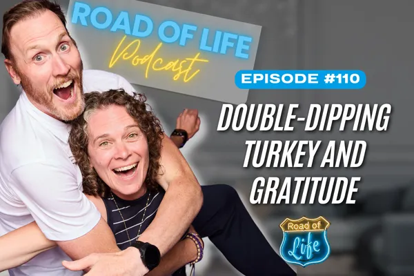 Road of Life Podcast Episode 110 - 110. Double-Dipping Turkey and Gratitude