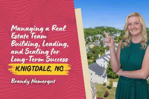 Managing a Real Estate Team in Knightdale: Building, Leading, and Scaling for Long-Term Success