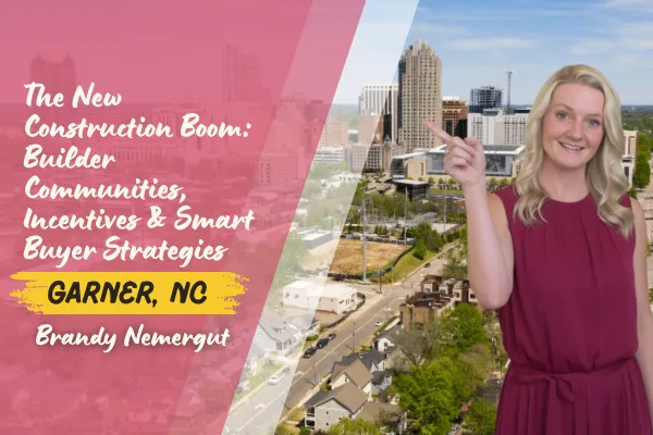 The New Construction Boom in Garner, NC: Builder Communities, Incentives & Smart Buyer Strategies