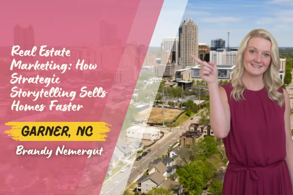 Real Estate Marketing in Garner, NC: How Strategic Storytelling Sells Homes Faster