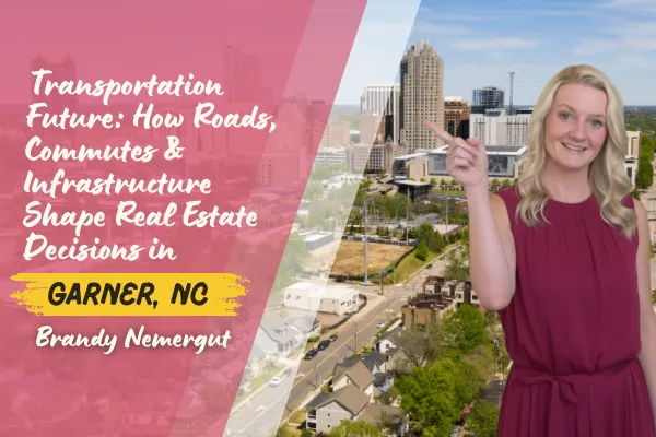 Garner’s Transportation Future: How Roads, Commutes & Infrastructure Shape Real Estate Decisions 
