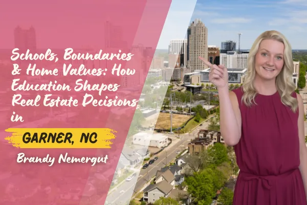 Schools, Boundaries & Home Values: How Education Shapes Real Estate Decisions in Garner, NC