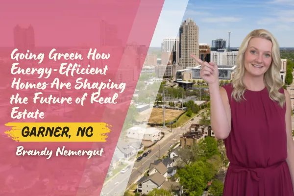 Going Green in Garner: How Energy-Efficient Homes Are Shaping the Future of Real Estate