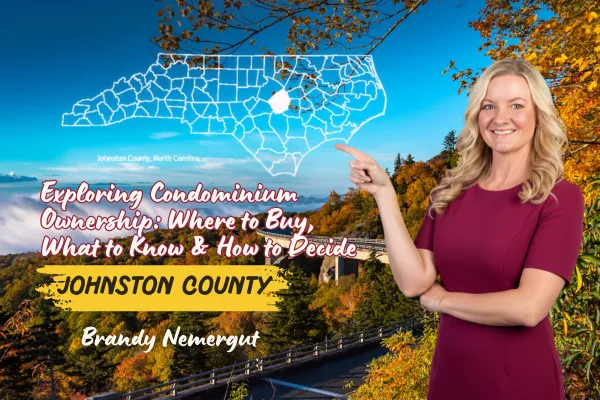 Exploring Condominium Ownership in Johnston County, NC: Where to Buy, What to Know & How to Decide