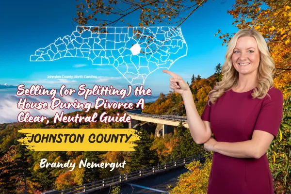 Selling (or Splitting) the House During Divorce in Johnston County, NC: A Clear, Neutral Guide