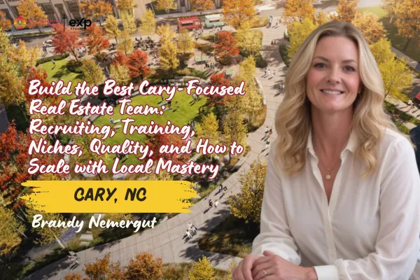 Build the Best Cary-Focused Real Estate Team: Recruiting, Training, Niches, Quality, and How to Scale with Local Mastery