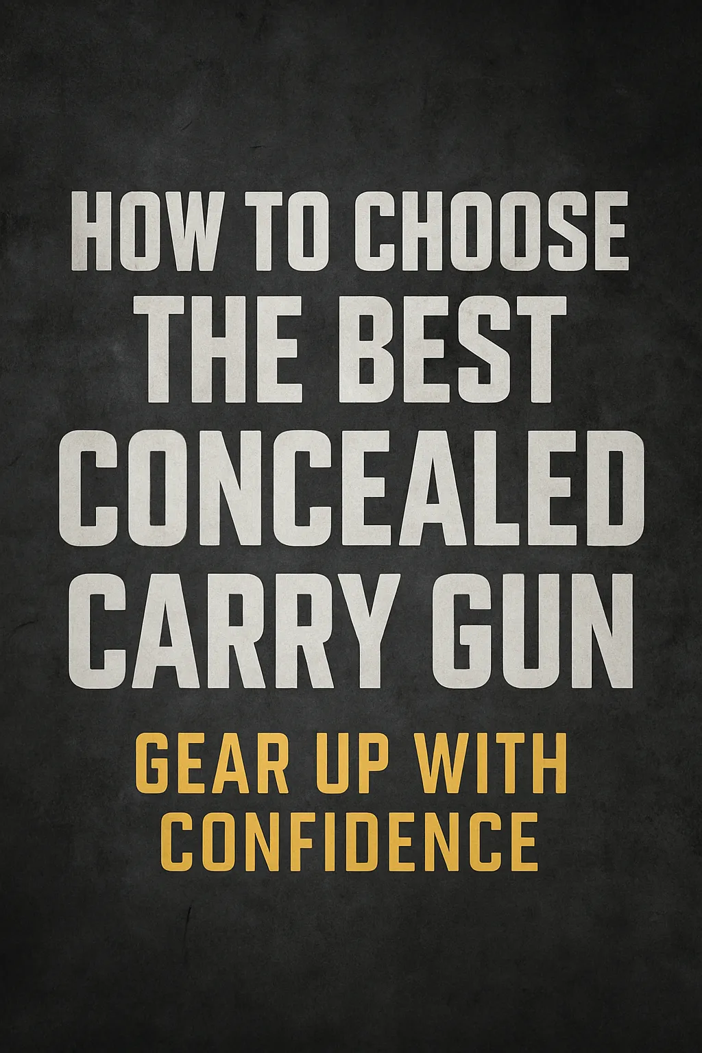 Bold, tactical-style blog cover image with the title “How to Choose the Best Concealed Carry Gun” in large white capital letters over a dark, worn metal texture background. The tagline “Gear Up with Confidence” appears in bold yellow text below.