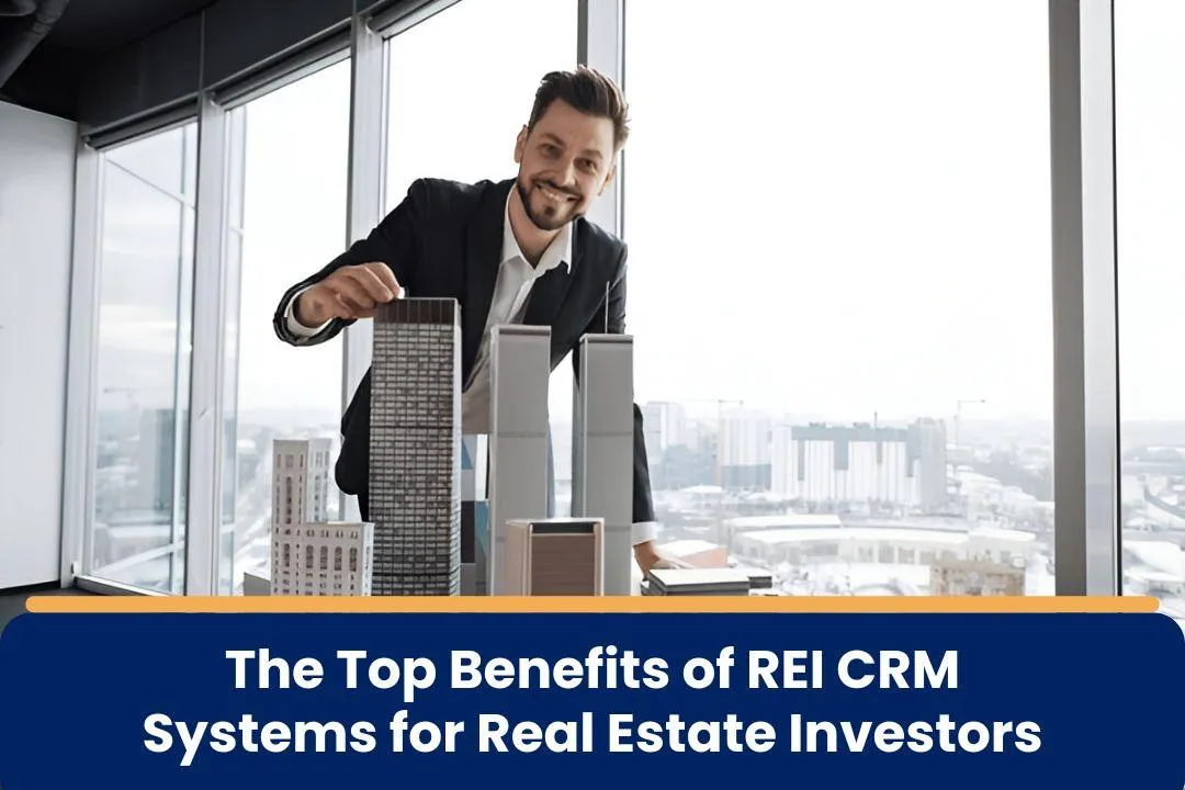 The Top Benefits of REI CRM Systems for Real Estate Investors