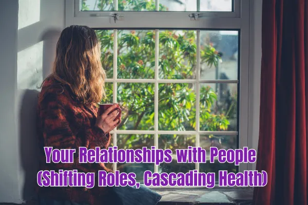 Your Relationships with People (Shifting Roles, Cascading Health)