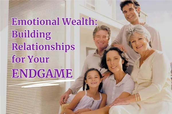 Emotional Wealth: Building Relationships for Your Endgame