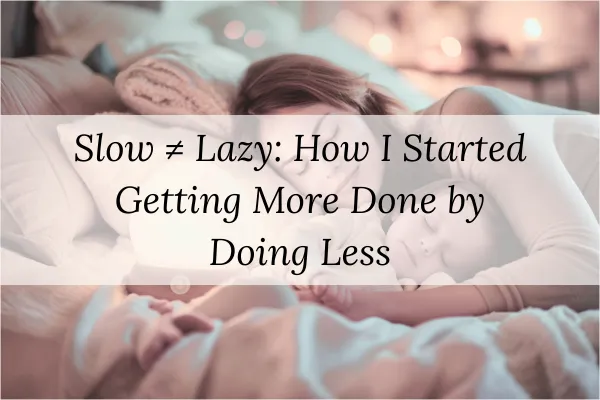 Slow ≠ Lazy: How I Started Getting More Done by Doing Less