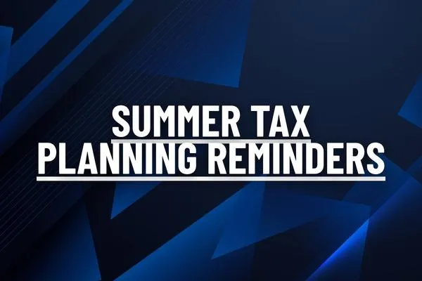 Summer Tax Planning Reminders