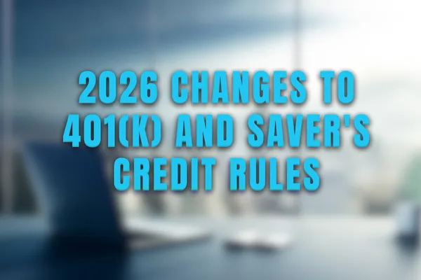 2026 Changes to 401(k) and Saver's Credit Rules