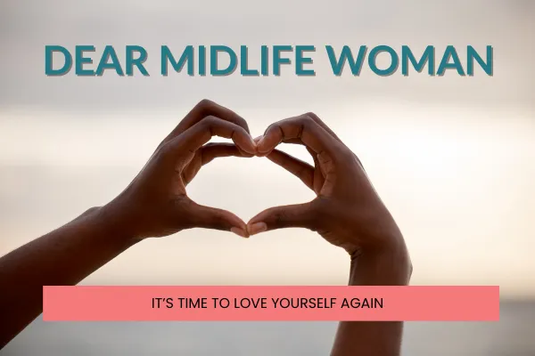 Dear Midlife Woman: It's Time to Love Yourself Again
