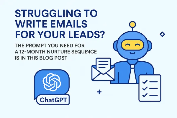 Struggling to Write Emails for Your Leads?
The Prompt You Need for a 12-Month Nurture Sequence Is in This Blog Post