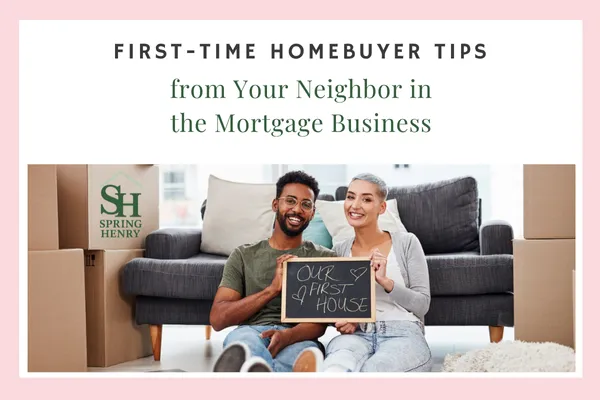 First-Time Homebuyer Tips from Your Neighbor in the Mortgage Business