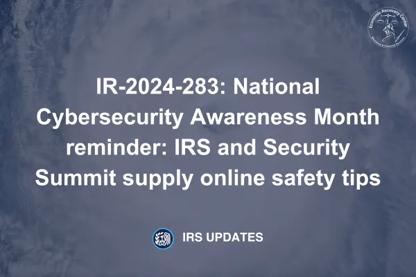 IR-2024-283: National Cybersecurity Awareness Month reminder: IRS and Security Summit supply online safety tips