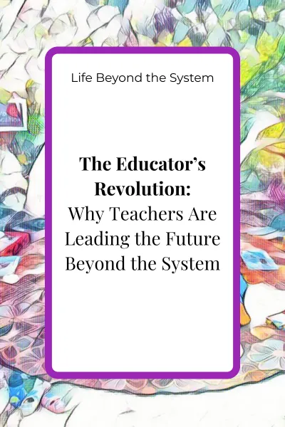 The Educator’s Revolution: Why Teachers Are Leading the Future Beyond the System
