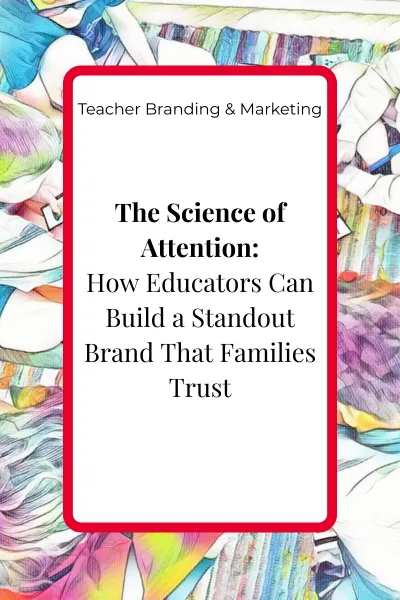 Blog cover image for the article ‘The Science of Attention: How Educators Can Build a Standout Brand That Families Instantly Trust’ in the Teacher Branding & Marketing pillar.