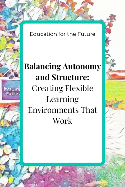 Balancing Autonomy and Structure: Creating Flexible Learning Environments That Work