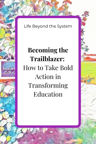 Blog cover image for the article ‘Becoming the Trailblazer: How to Take Bold Action in Transforming Education’ in the Beyond the System pillar.