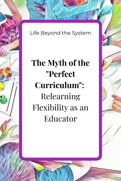 The Myth of the "Perfect Curriculum": Relearning Flexibility as an Educator