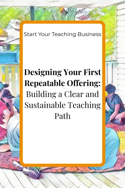 Designing Your First Repeatable Offering: Building a Clear and Sustainable Teaching Path